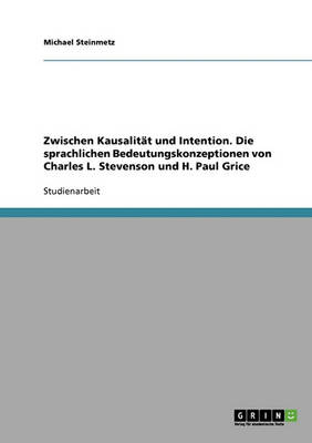 Zwischen Kausalitat Und Intention. Die Sprachlichen Bedeutungskonzeptionen Von Charles L. Stevenson Und H. Paul Grice