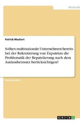 Sollten Multinationale Unternehmen Bereits Bei Der Rekrutierung Von Expatriats Die Problematik Der Repatriierung Nach Dem Auslandseinsatz Berucksichtigen?