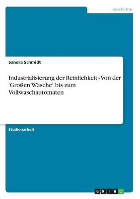 Industrialisierung Der Reinlichkeit - Von Der 'Groen Wasche' Bis Zum Vollwaschautomaten