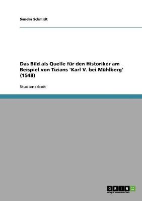 Das Bild ALS Quelle F r Den Historiker Am Beispiel Von Tizians 'karl V. Bei M hlberg' (1548)