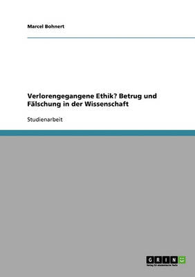 Verlorengegangene Ethik? Betrug Und Falschung in Der Wissenschaft