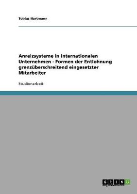 Anreizsysteme in Internationalen Unternehmen - Formen Der Entlohnung Grenz berschreitend Eingesetzter Mitarbeiter