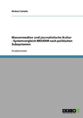 Massenmedien Und Journalistische Kultur - Systemvergleich Brd/Ddr Nach Politischen Subsystemen