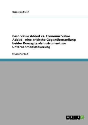 Unternehmenssteuerung. Cash Value Added vs. Economic Value Added. Eine Kritische Gegen berstellung.