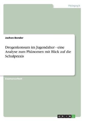 Drogenkonsum Im Jugendalter - Eine Analyse Zum Phanomen Mit Blick Auf Die Schulpraxis