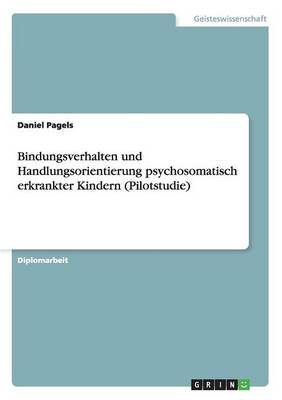 Bindungsverhalten Und Handlungsorientierung Psychosomatisch Erkrankter Kindern (Pilotstudie)