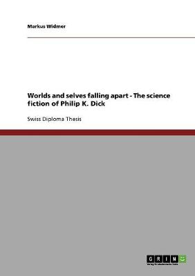 Worlds and Selves Falling Apart - The Science Fiction of Philip K. Dick
