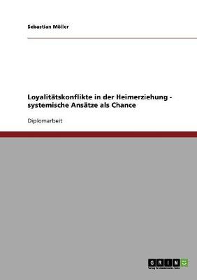 Loyalit tskonflikte in Der Heimerziehung. Systemische Ans tze ALS Chance