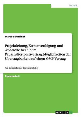 Projektleitung, Kostenverfolgung Und -Kontrolle Bei Einem Pauschalfestpreisvertrag. Moeglichkeiten Der UEbertragbarkeit Auf Einen Gmp-Vertrag