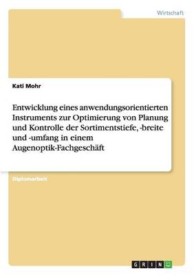 Entwicklung Eines Anwendungsorientierten Instruments Zur Optimierung Von Planung Und Kontrolle Der Sortimentstiefe, -Breite Und -Umfang in Einem Augenoptik-Fachgeschaft