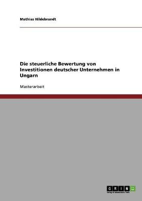 Die Steuerliche Bewertung Von Investitionen Deutscher Unternehmen in Ungarn