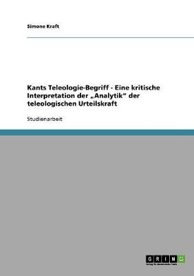 Kants Teleologie-Begriff - Eine Kritische Interpretation Der "analytik" Der Teleologischen Urteilskraft