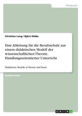 Eine Ableitung Fur Die Berufsschule Aus Einem Didaktischen Modell Der Wissenschaftlichen Theorie. Handlungsorientierter Unterricht