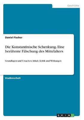 Die Konstantinische Schenkung. Eine Ber hmte F lschung Des Mittelalters
