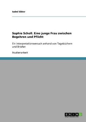 Sophie Scholl. Eine Junge Frau Zwischen Begehren Und Pflicht