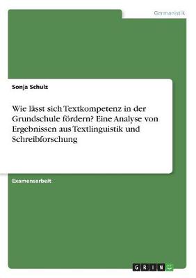 Wie Lasst Sich Textkompetenz in Der Grundschule Fordern? Eine Analyse Von Ergebnissen Aus Textlinguistik Und Schreibforschung