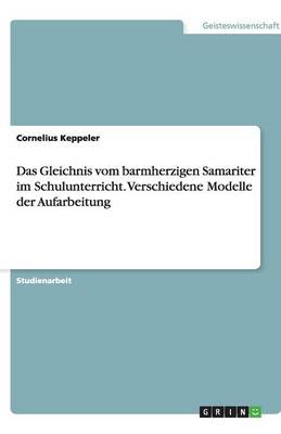 Das Gleichnis vom barmherzigen Samariter im Schulunterricht. Verschiedene Modelle der Aufarbeitung