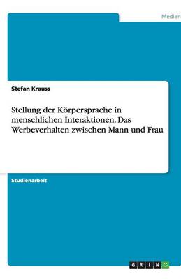 Stellung der Koerpersprache in menschlichen Interaktionen. Das Werbeverhalten zwischen Mann und Frau
