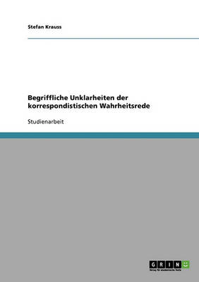 Begriffliche Unklarheiten Der Korrespondistischen Wahrheitsrede