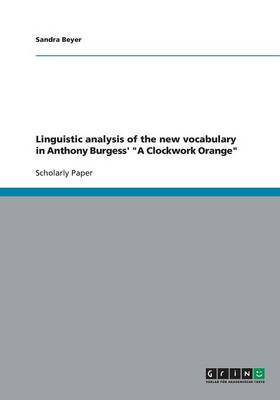 Linguistic Analysis of the New Vocabulary in Anthony Burgess' 'a Clockwork Orange'