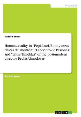 Homosexuality in Pepi, Luci, Bom y Otras Chicas del Monton, Laberinto de Pasiones and Entre Tinieblas of the Post-Modern Director Pedro Almodovar