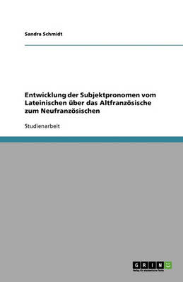 Entwicklung Der Subjektpronomen Vom Lateinischen Uber Das Altfranzosische Zum Neufranzosischen