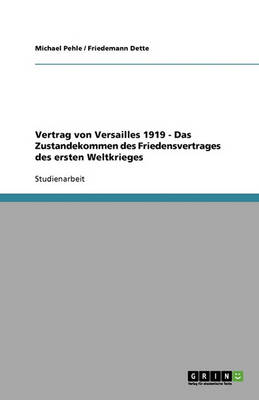 Vertrag Von Versailles 1919 - Das Zustandekommen Des Friedensvertrages Des Ersten Weltkrieges