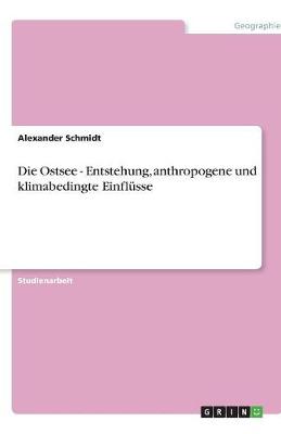 Die Ostsee - Entstehung, Anthropogene Und Klimabedingte Einflusse