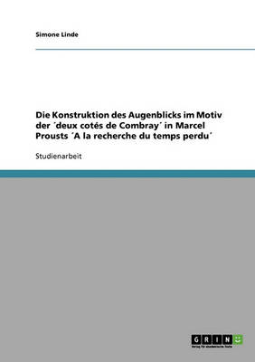 Die Konstruktion Des Augenblicks Im Motiv Der 'deux Cotes de Combray' in Marcel Prousts 'a La Recherche Du Temps Perdu'