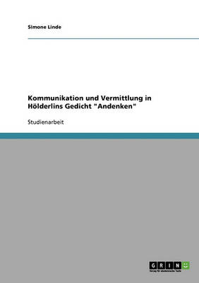 Kommunikation Und Vermittlung in Holderlins Gedicht "Andenken"