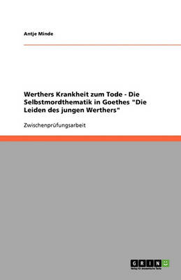 Werthers Krankheit Zum Tode. Die Selbstmordthematik in Goethes "die Leiden Des Jungen Werthers"