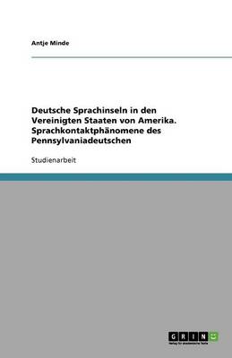 Deutsche Sprachinseln in Den Vereinigten Staaten Von Amerika. Sprachkontaktphanomene Des Pennsylvaniadeutschen