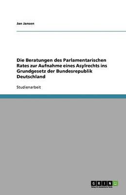 Die Beratungen Des Parlamentarischen Rates Zur Aufnahme Eines Asylrechts Ins Grundgesetz Der Bundesrepublik Deutschland