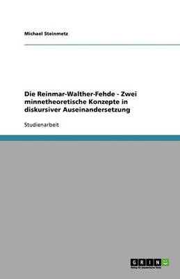 Die Reinmar-Walther-Fehde - Zwei Minnetheoretische Konzepte in Diskursiver Auseinandersetzung