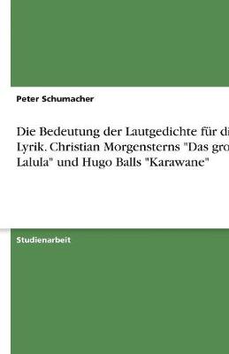 Die Bedeutung Der Lautgedichte Fur Die Lyrik. Christian Morgensterns "Das Groe Lalula" Und Hugo Balls "Karawane"