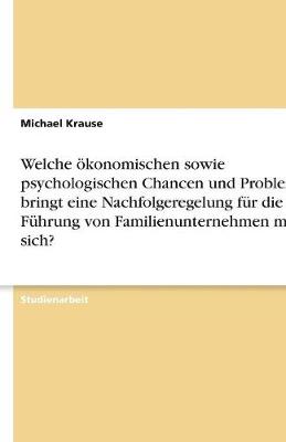 Welche Okonomischen Sowie Psychologischen Chancen Und Probleme Bringt Eine Nachfolgeregelung Fur Die Fuhrung Von Familienunternehmen Mit Sich?