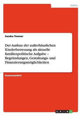 Der Ausbau Der Auerhauslichen Kinderbetreuung ALS Aktuelle Familienpolitische Aufgabe - Begrundungen, Gestaltungs- Und Finanzierungsmoglichkeiten