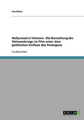 Hollywood in Vietnam - Die Darstellung Des Vietnamkriegs Im Film Unter Dem Politischen Einfluss Des Pentagons
