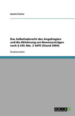 Das Selbstladerecht Des Angeklagten Und Die Ablehnung Von Beweisantragen Nach 245 ABS. 2 Stpo (Stand 2004)