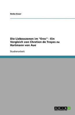 Die Liebesszenen Im Erec - Ein Vergleich Von Chretien de Troyes Zu Hartmann Von Aue