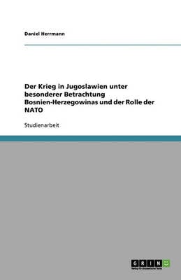 Der Krieg in Jugoslawien Unter Besonderer Betrachtung Bosnien-Herzegowinas Und Der Rolle Der NATO