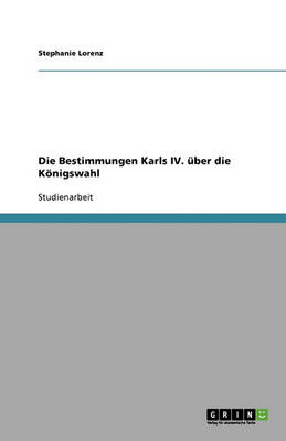 Die Bestimmungen Karls IV. ber Die K nigswahl