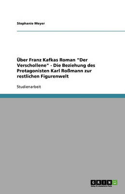 ber Franz Kafkas Roman Der Verschollene - Die Beziehung Des Protagonisten Karl Ro mann Zur Restlichen Figurenwelt
