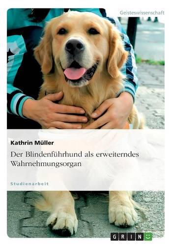 Der Blindenfuhrhund als erweiterndes Wahrnehmungsorgan