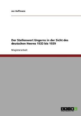 Der Stellenwert Ungarns in Der Sicht Des Deutschen Heeres 1933 Bis 1939