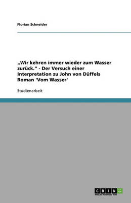 "wir Kehren Immer Wieder Zum Wasser Zuruck. - Der Versuch Einer Interpretation Zu John Von Duffels Roman 'vom Wasser'