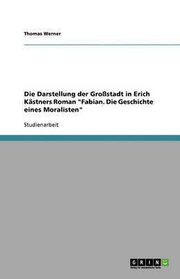 Die Darstellung Der Grostadt in Erich Kastners Roman Fabian. Die Geschichte Eines Moralisten
