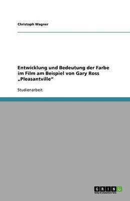 Entwicklung Und Bedeutung Der Farbe Im Film Am Beispiel Von Gary Ross 'Pleasantville'