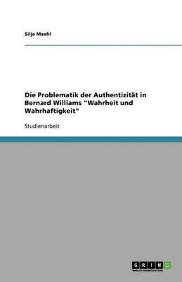 Die Problematik Der Authentizitat in Bernard Williams "Wahrheit Und Wahrhaftigkeit"