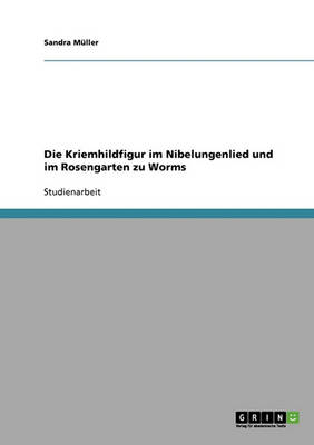 Die Kriemhildfigur Im Nibelungenlied Und Im Rosengarten Zu Worms